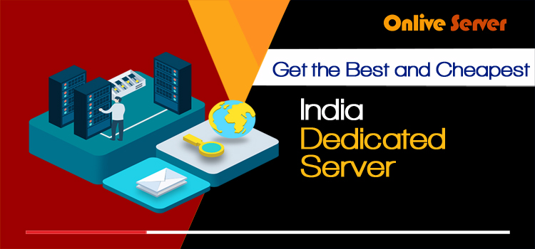 Get a Top-Quality India Dedicated Server at the Most Reasonable Prices